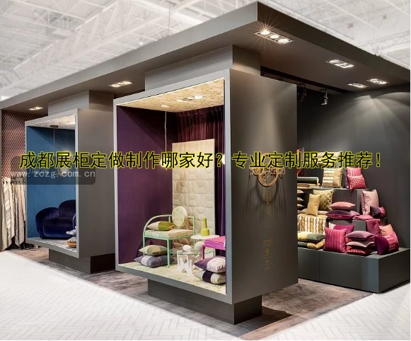 成都展柜定做制作哪家好?专业定制服务推荐!