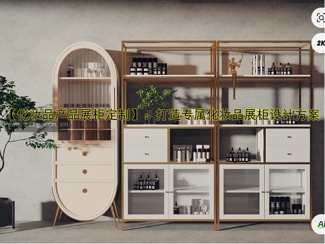 【化妆品产品展柜定制】:打造专属化妆品展柜设计方案