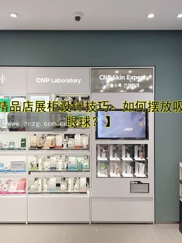 【精品店展柜设计技巧：如何摆放吸引眼球？】
