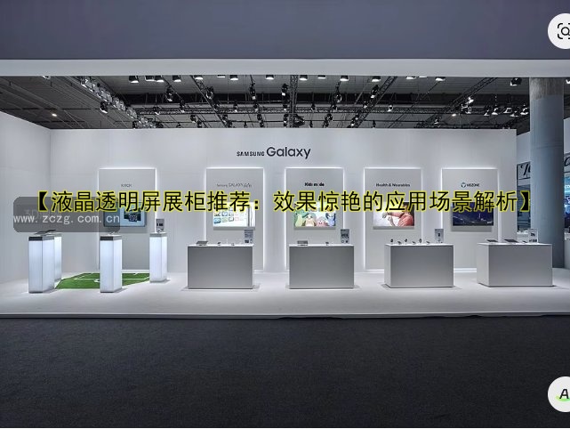 【液晶透明屏展柜推荐：效果惊艳的应用场景解析】