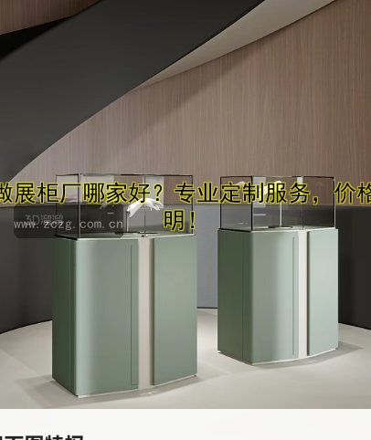 定做展柜厂哪家好?专业定制服务,价格透明!