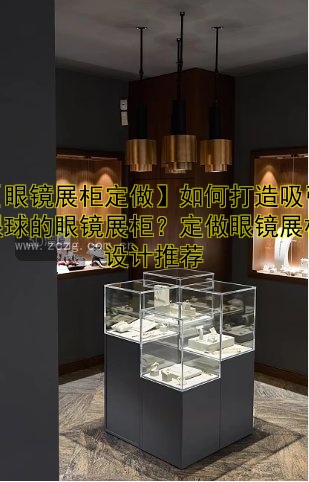 【眼镜展柜定做】如何打造吸引眼球的眼镜展柜?定做眼镜展柜设计推荐