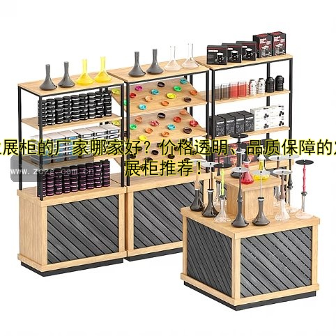 商业展柜的厂家哪家好?价格透明、品质保障的定制展柜推荐!