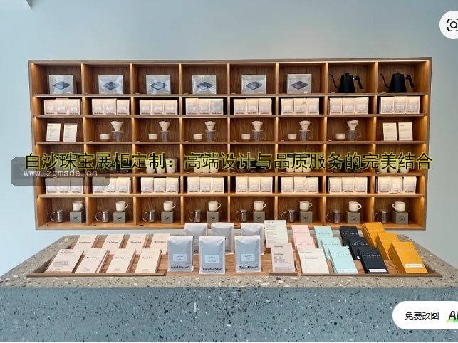 白沙珠宝展柜定制:高端设计与品质服务的完美结合