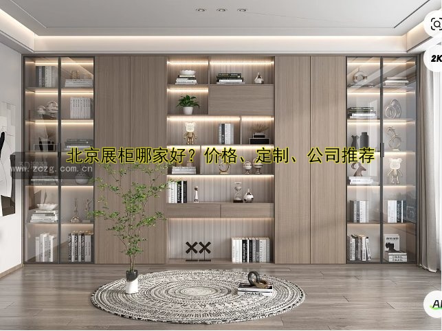 北京展柜哪家好?价格、定制、公司推荐