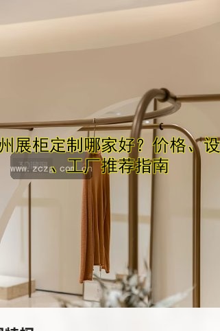 广州展柜定制哪家好?价格、设计、工厂推荐指南