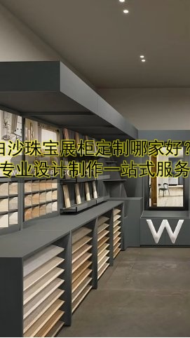 白沙珠宝展柜定制哪家好?专业设计制作一站式服务