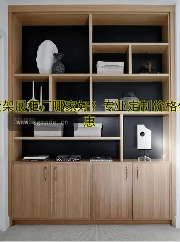 货架展柜厂哪家好?专业定制价格优惠