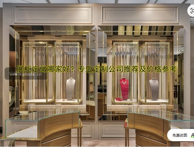 展柜定做哪家好?专业定制公司推荐及价格参考