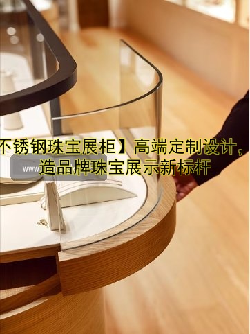 【不锈钢珠宝展柜】高端定制设计,打造品牌珠宝展示新标杆