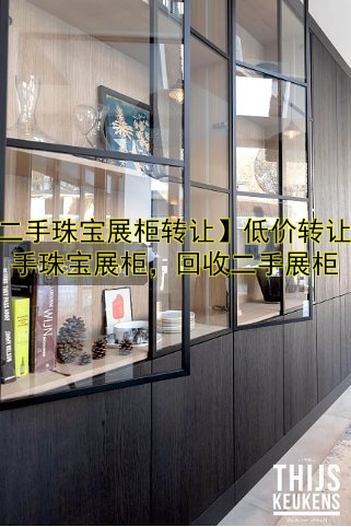 【二手珠宝展柜转让】低价转让二手珠宝展柜,回收二手展柜